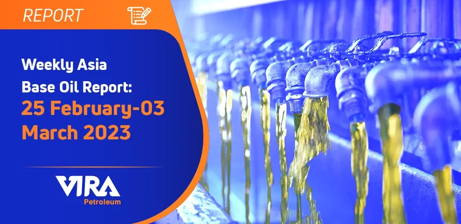 Weekly Asia Base Oil Report 25 February-03 March 2023